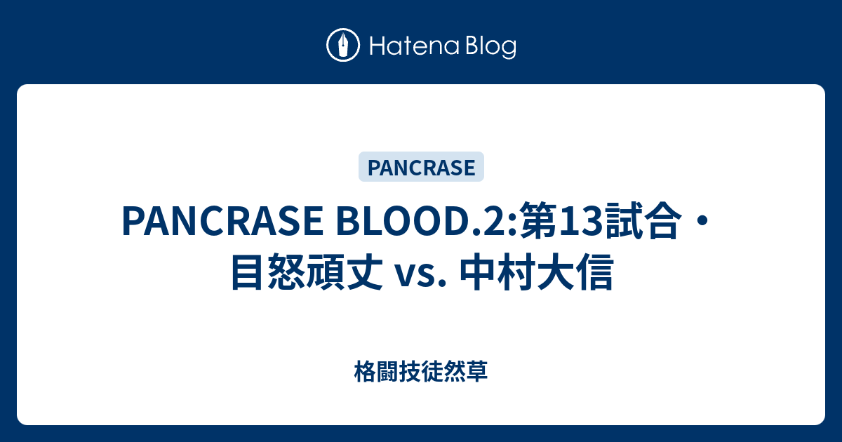 PANCRASE BLOOD.2:第13試合・目怒頑丈 vs. 中村大信 - 格闘技徒然草