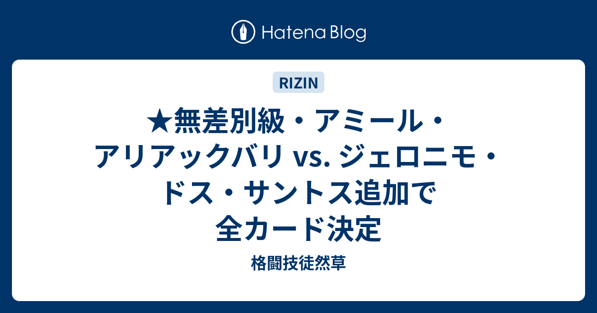 無差別級 アミール アリアックバリ Vs ジェロニモ ドス サントス追加で全カード決定 格闘技徒然草