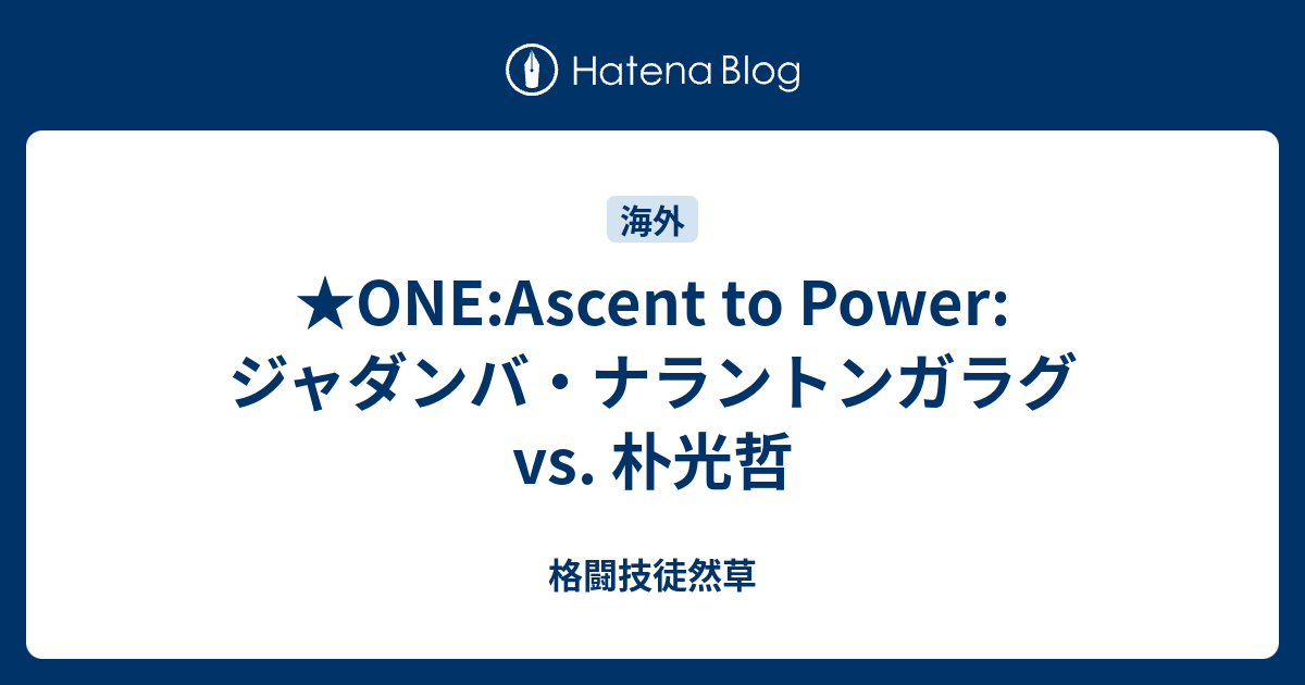 格闘技徒然草   ★ONE:Ascent to Power:ジャダンバ・ナラントンガラグ vs. 朴光哲