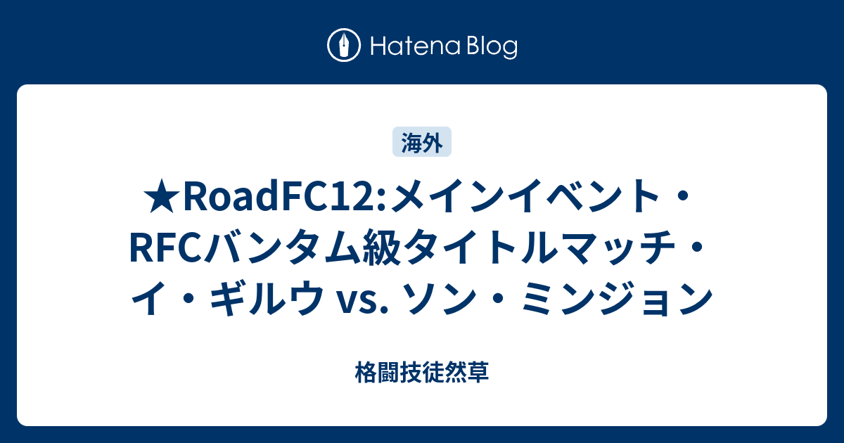 Roadfc12 メインイベント Rfcバンタム級タイトルマッチ イ ギルウ Vs ソン ミンジョン 格闘技徒然草