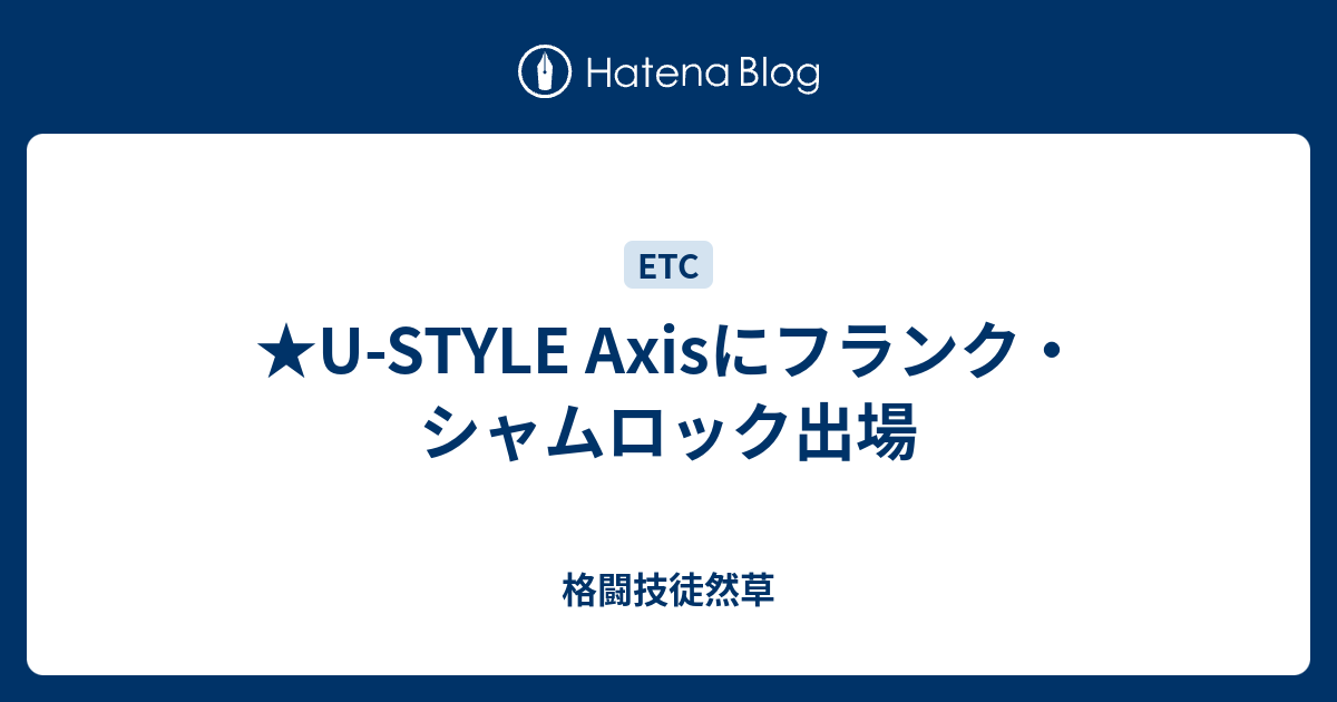 U Style Axisにフランク シャムロック出場 格闘技徒然草