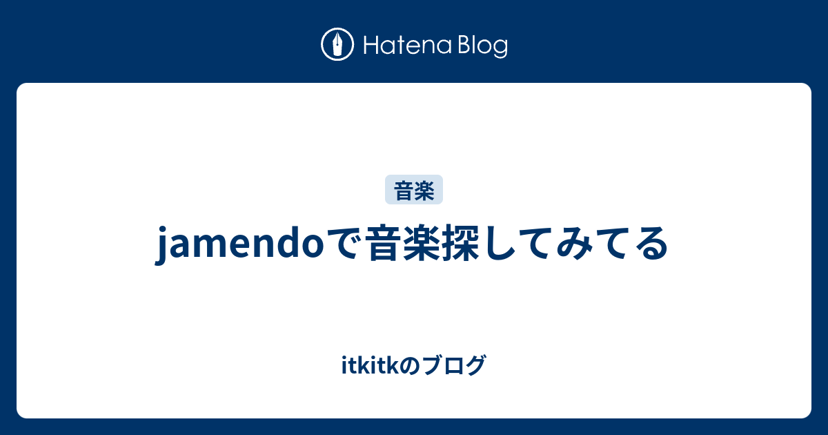 Jamendoで音楽探してみてる Itkitkのブログ
