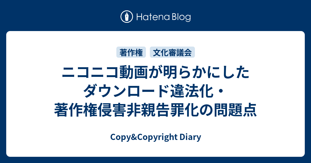 ニコニコ動画が明らかにしたダウンロード違法化 著作権侵害非親告罪化の問題点 Copy Copyright Diary