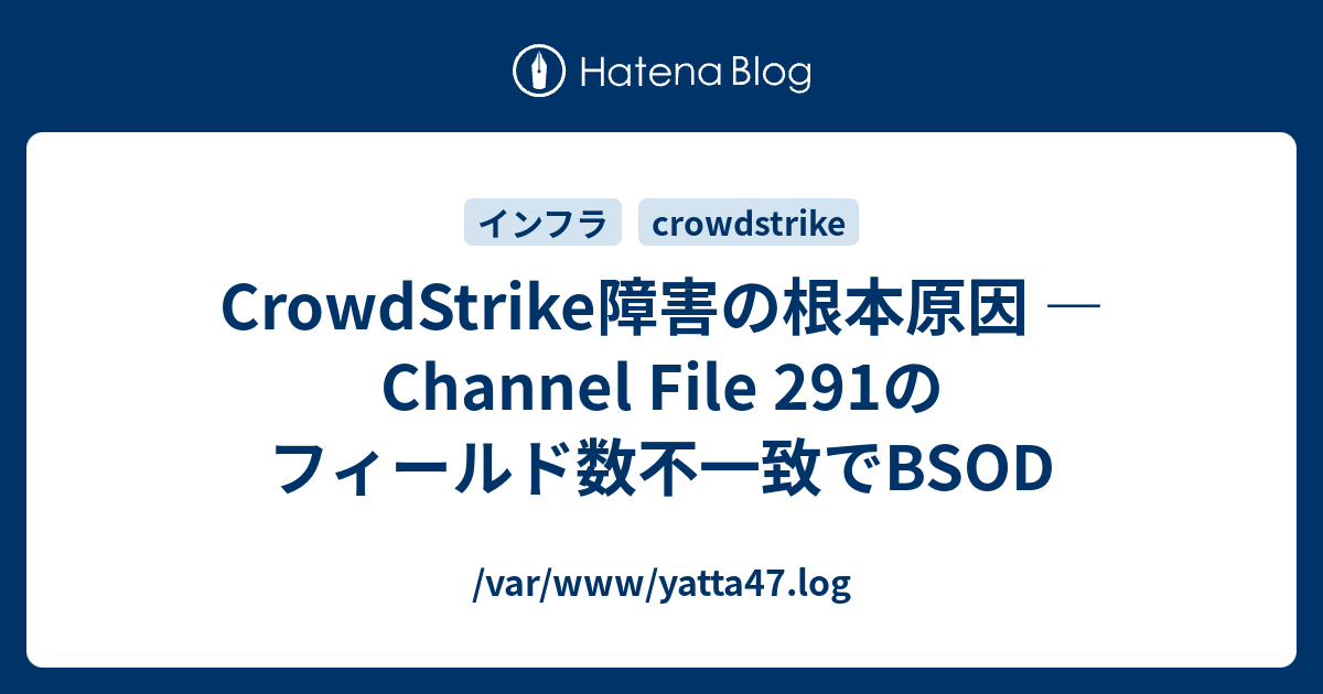 CrowdStrike障害の根本原因 — Channel File 291のフィールド数不一致でBSOD - /var/www/yatta47.log