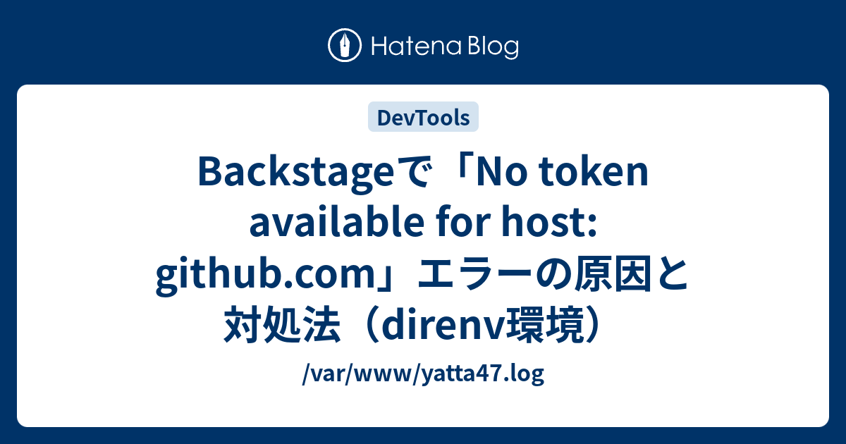 Backstageで「No token available for host: github.com」エラーの原因と対処法（direnv環境 ...