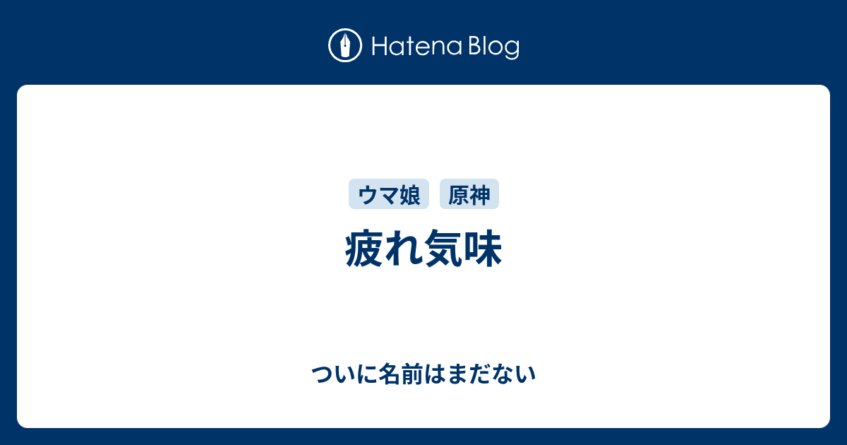 疲れ気味 ついに名前はまだない