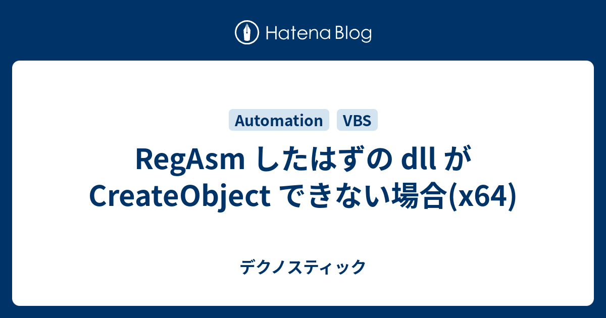 RegAsm したはずの dll が CreateObject できない場合(x64) デクノスティック