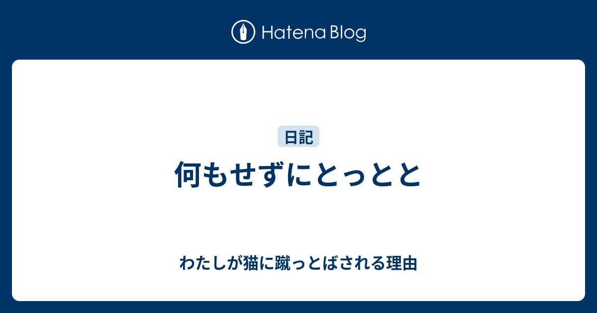 何もせずにとっとと - わたしが猫に蹴っとばされる理由