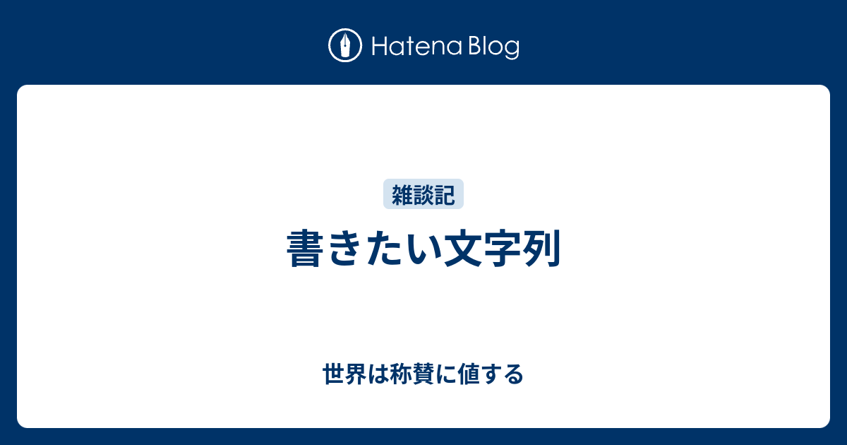 書きたい文字列 世界は称賛に値する