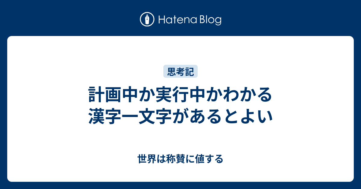 計画中か実行中かわかる漢字一文字があるとよい 世界は称賛に値する