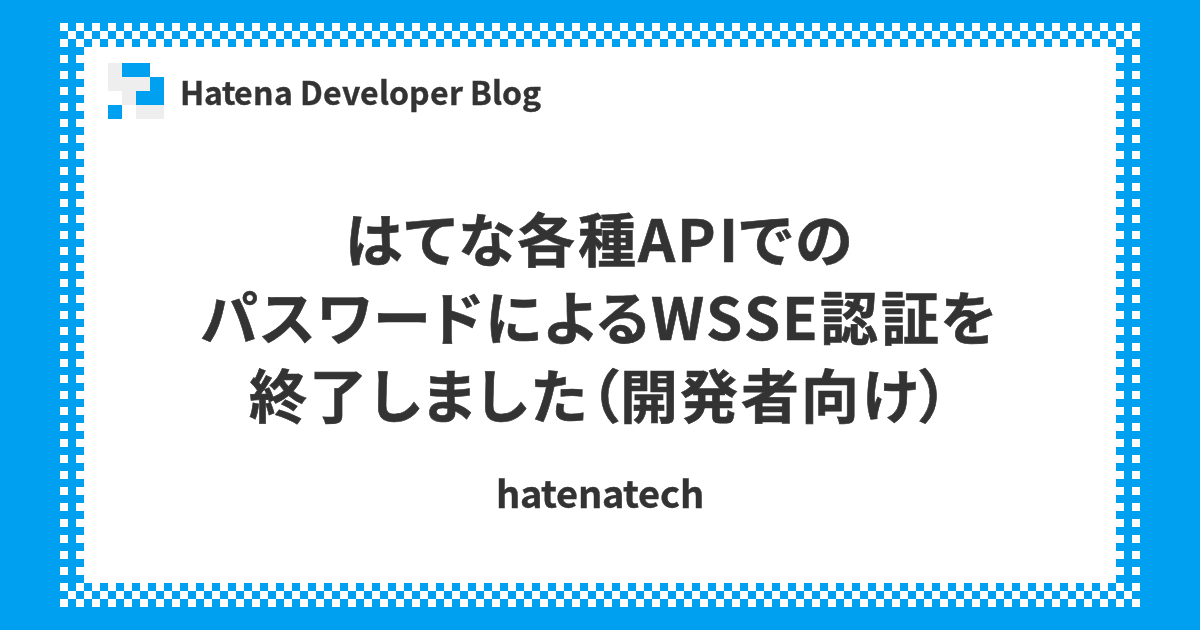 はてな各種APIでのパスワードによるWSSE認証を終了しました（開発者向け） - Hatena Developer Blog