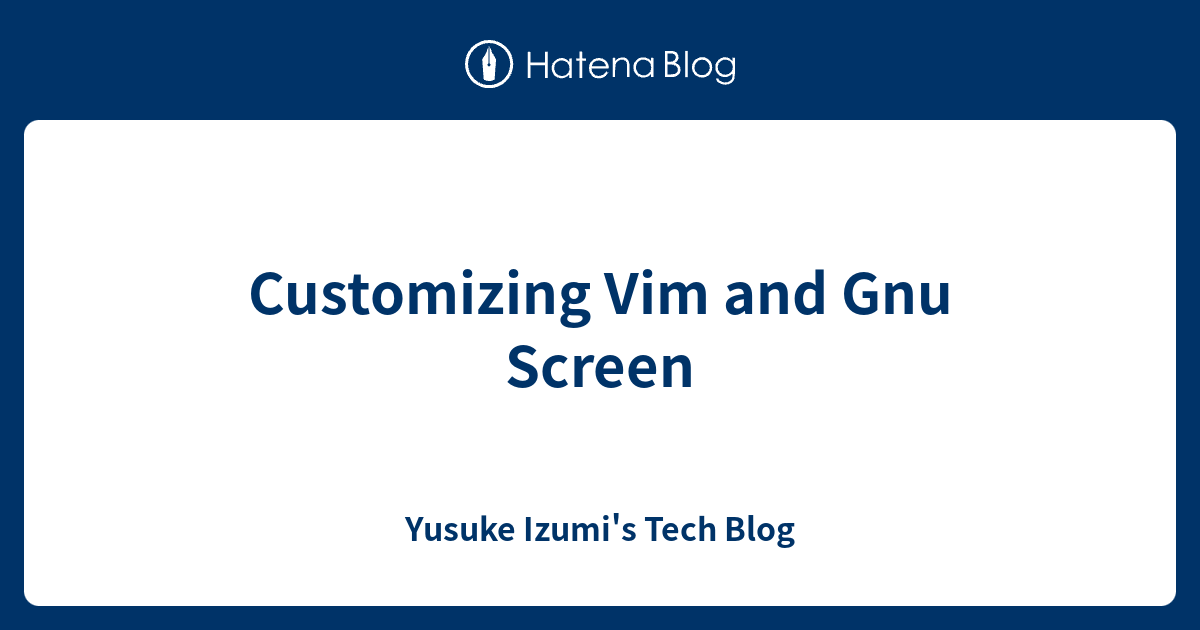Customizing Vim and Gnu Screen - Yusuke Izumi's Tech Blog