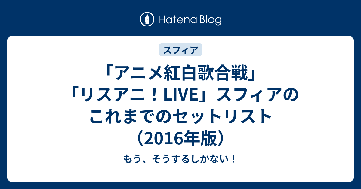 アニメ紅白歌合戦 リスアニ Live スフィアのこれまでのセットリスト 16年版 もう そうするしかない