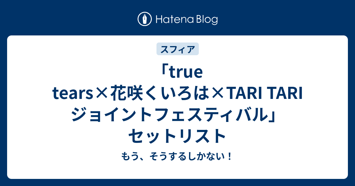 True Tears 花咲くいろは Tari Tari ジョイントフェスティバル セットリスト もう そうするしかない