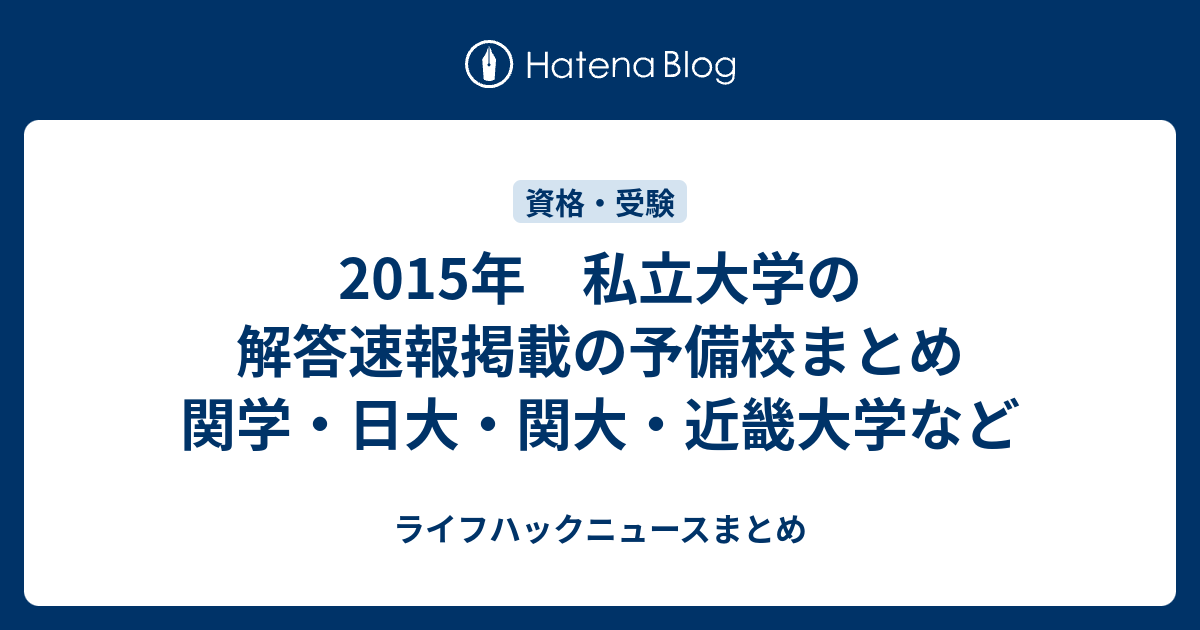 15年 私立大学の解答速報掲載の予備校まとめ 関学 日大 関大 近畿大学など ライフハックニュースまとめ