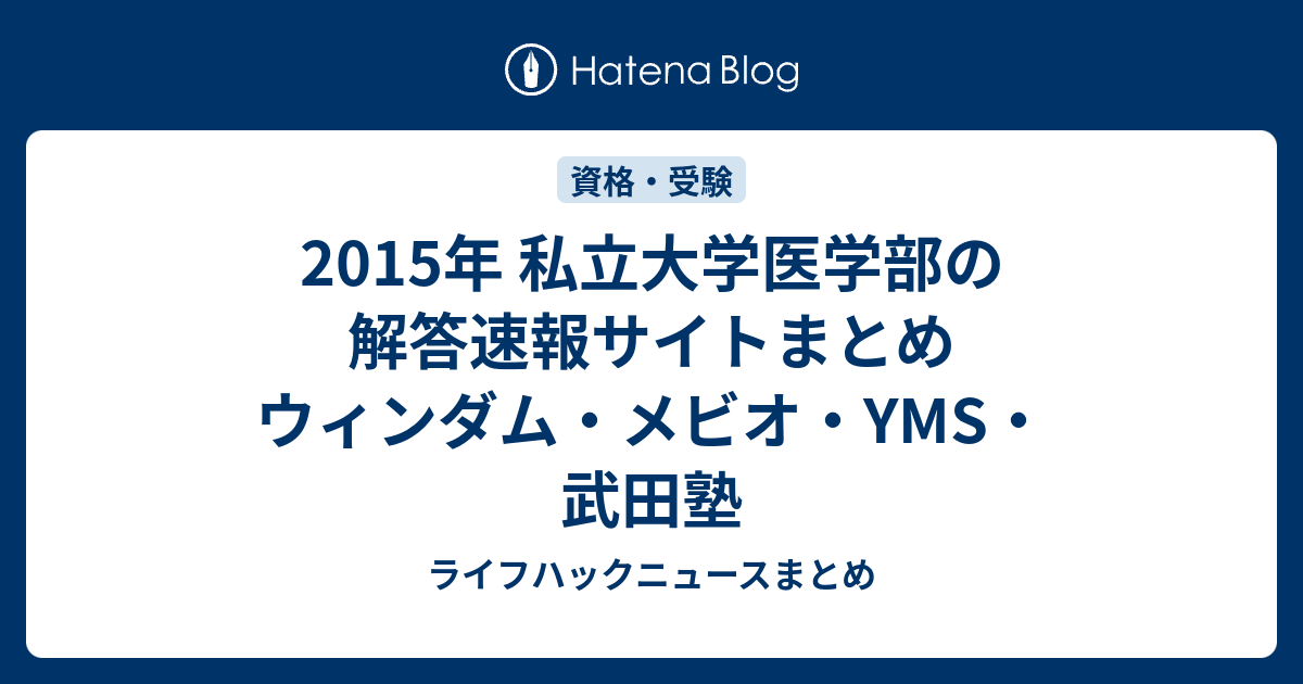 2015年 私立大学医学部の解答速報サイトまとめ ウィンダム メビオ Yms 武田塾 ライフハックニュースまとめ