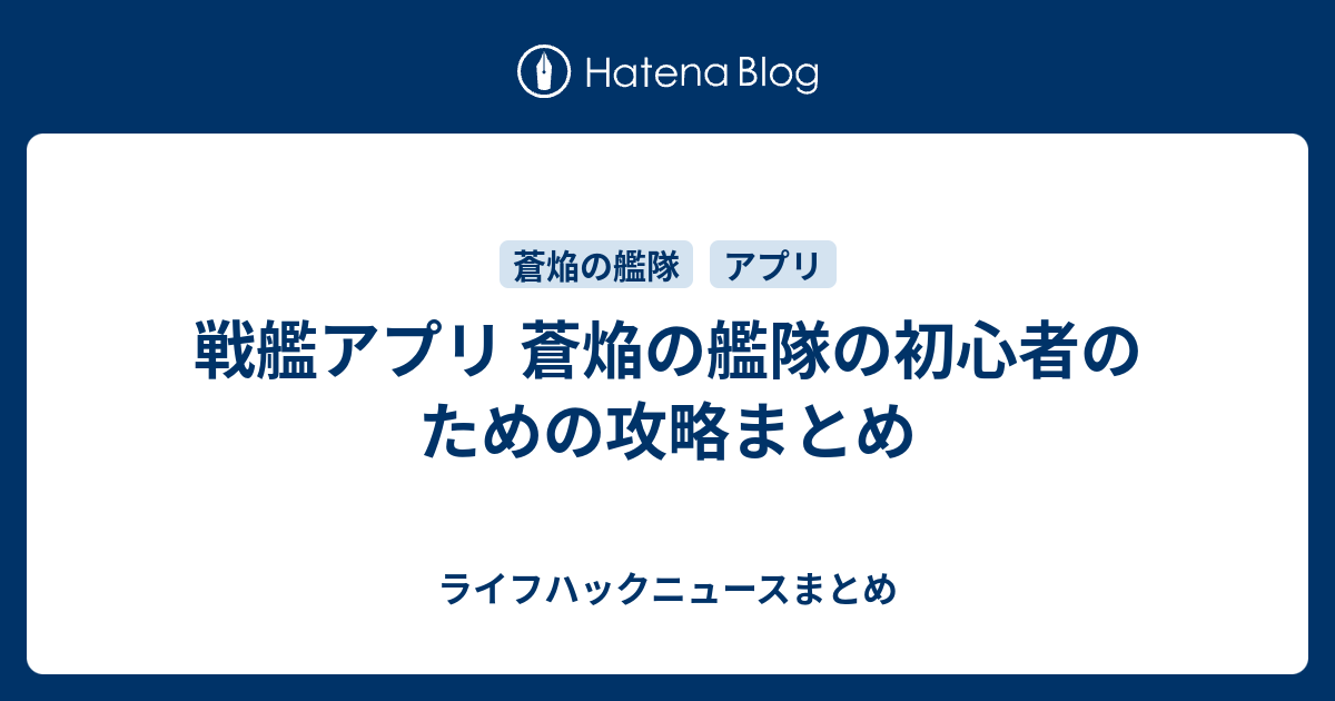 戦艦アプリ 蒼焔の艦隊の初心者のための攻略まとめ ライフハックニュースまとめ