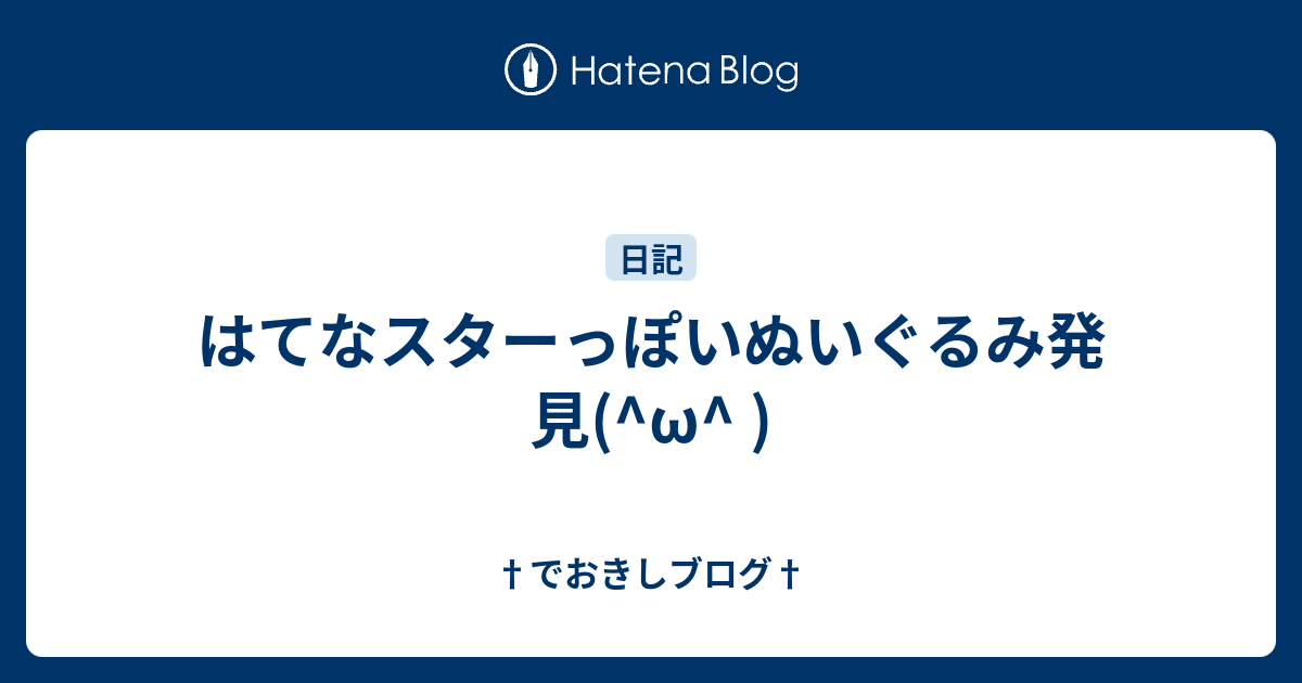 はてなスターっぽいぬいぐるみ発見 W でおきしブログ