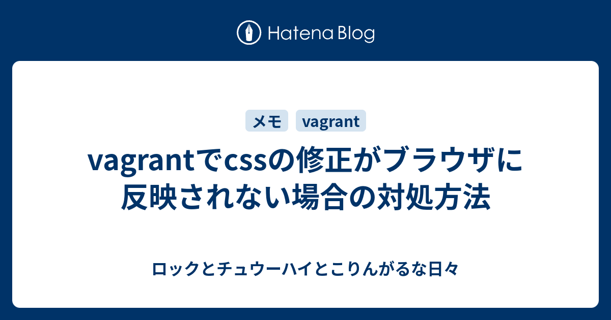 Vagrantでcssの修正がブラウザに反映されない場合の対処方法 ロックとチュウーハイとこりんがるな日々