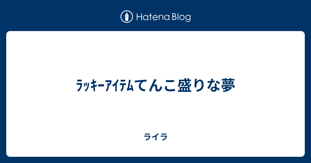 ﾗｯｷｰｱｲﾃﾑてんこ盛りな夢 ライラ