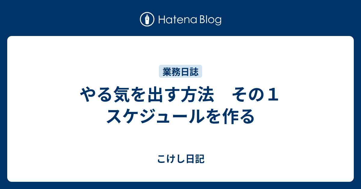 やる気を出す方法 その１ スケジュールを作る こけし日記