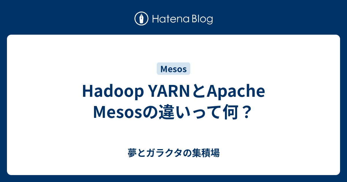 Hadoop YARNとApache Mesosの違いって何？ 夢とガラクタの集積場