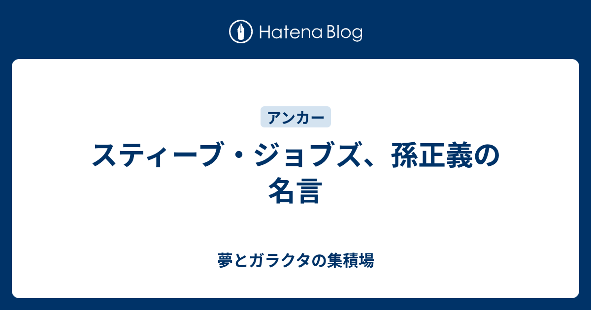 スティーブ ジョブズ 孫正義の名言 夢とガラクタの集積場