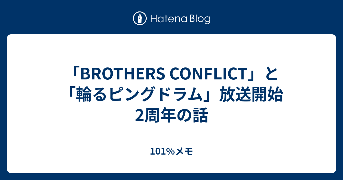 Brothers Conflict と 輪るピングドラム 放送開始2周年の話 101 メモ