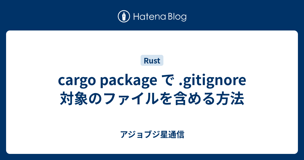 cargo package で .gitignore 対象のファイルを含める方法 アジョブジ星通信