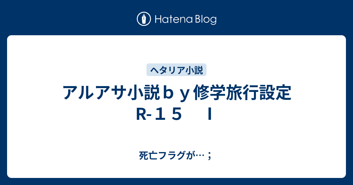 アルアサ小説ｂｙ修学旅行設定 R １５ 死亡フラグが