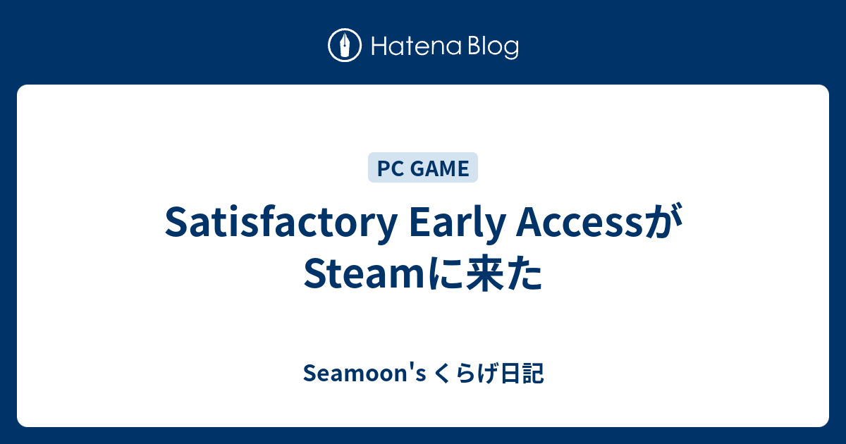 Satisfactory Early Accessがsteamに来た Seamoon S くらげ日記