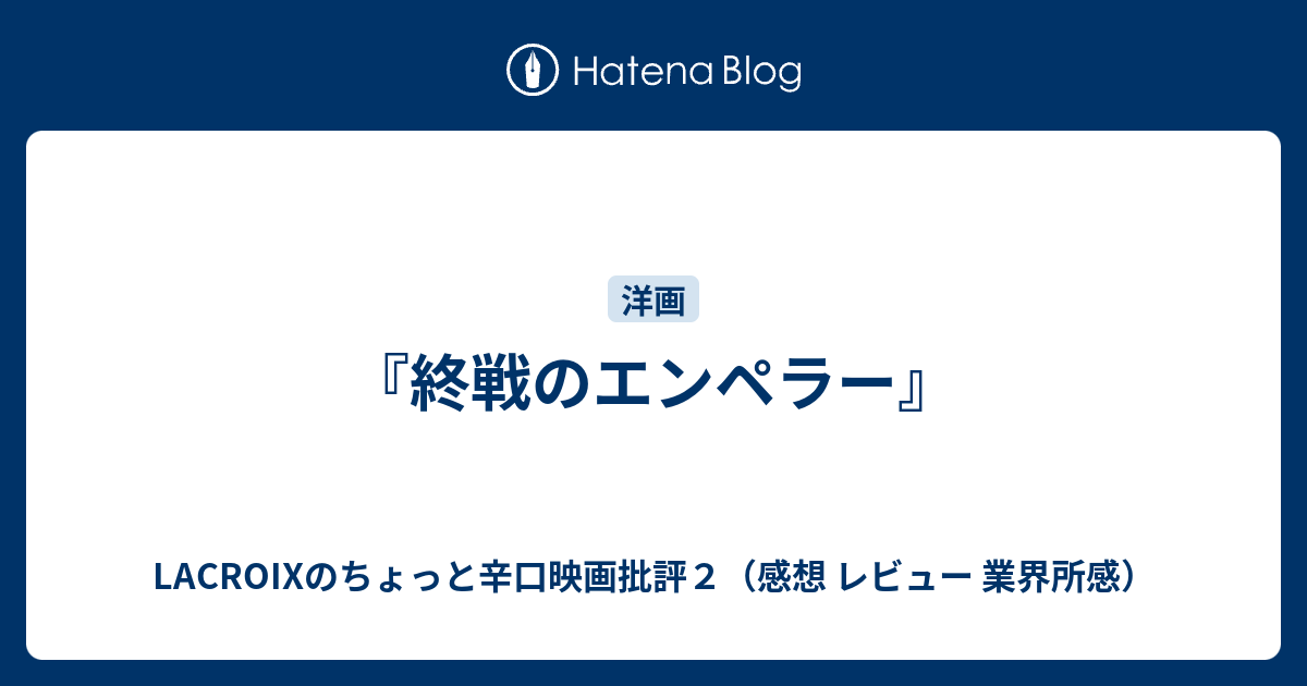 終戦のエンペラー Lacroixのちょっと辛口映画批評２ 感想 レビュー 業界所感