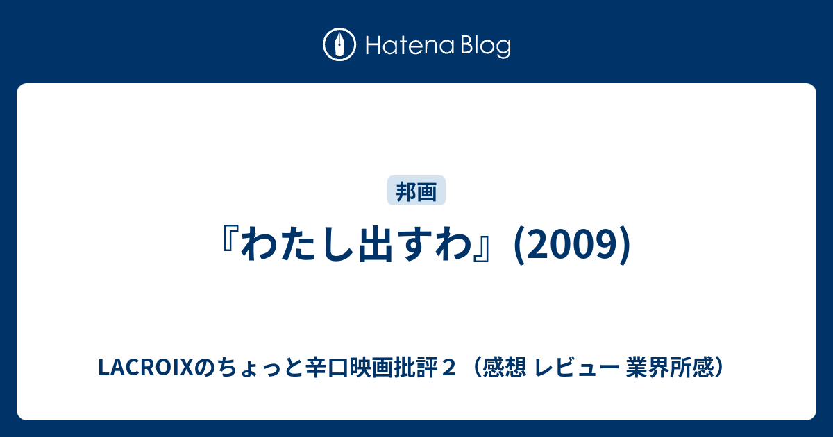 わたし出すわ 09 Lacroixのちょっと辛口映画批評２ 感想 レビュー 業界所感