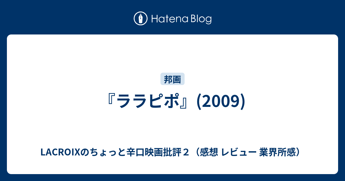 ララピポ 09 Lacroixのちょっと辛口映画批評２ 感想 レビュー 業界所感