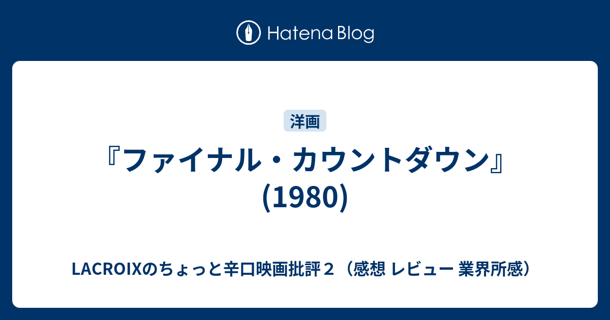 ファイナル カウントダウン 1980 Lacroixのちょっと辛口映画批評２ 感想 レビュー 業界所感