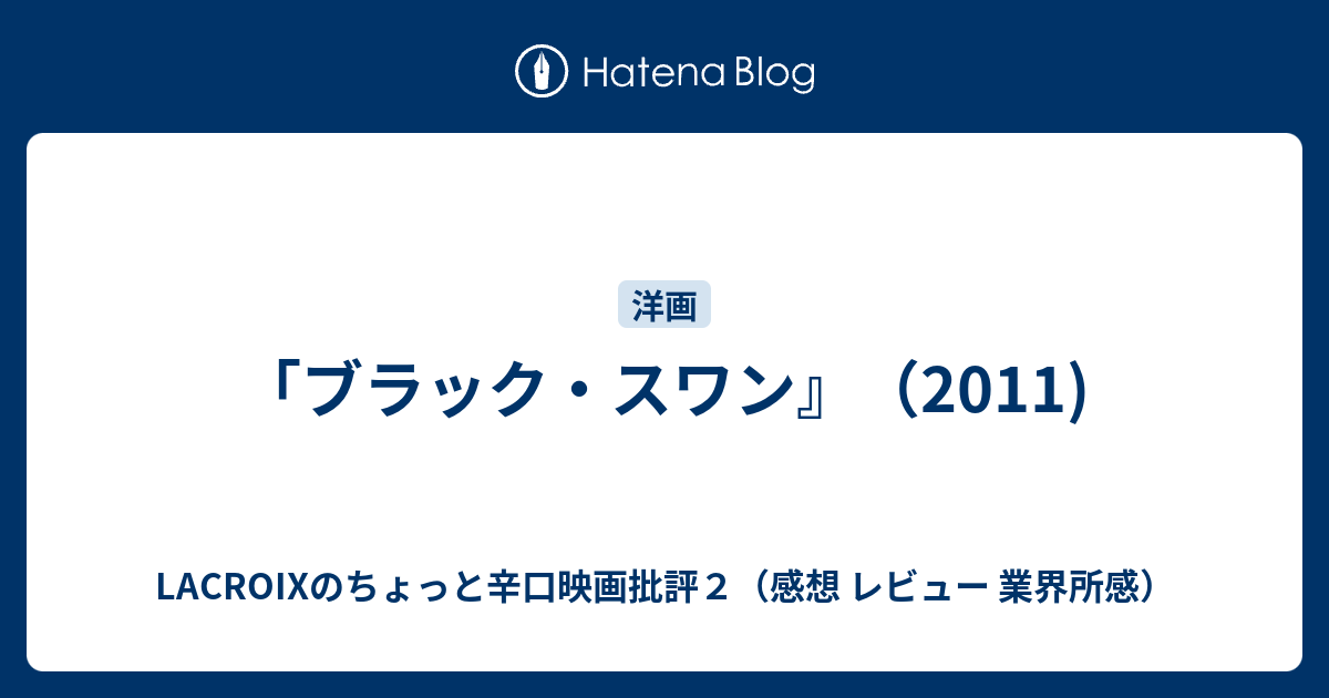 ブラック スワン 11 Lacroixのちょっと辛口映画批評２ 感想 レビュー 業界所感