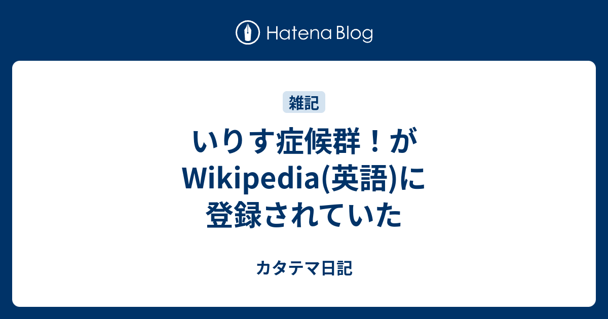 いりす症候群 がwikipedia 英語 に登録されていた カタテマ日記