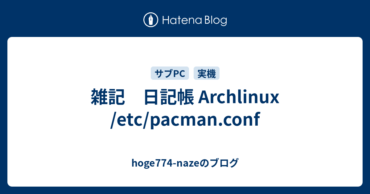 雑記 日記帳 Archlinux /etc/pacman.conf hoge774nazeのブログ