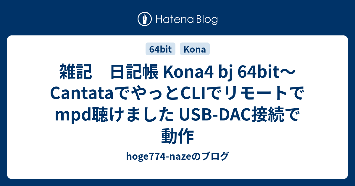 雑記 日記帳 Kona4 Bj 64bit Cantataでやっとcliでリモートでmpd聴けました Usb Dac接続で動作 Hoge774 Nazeのブログ