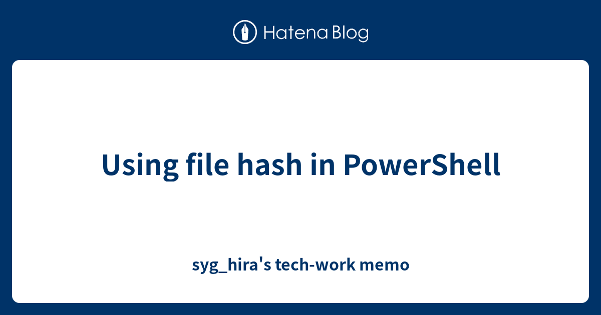 Using file hash in PowerShell syg_hira's techwork memo