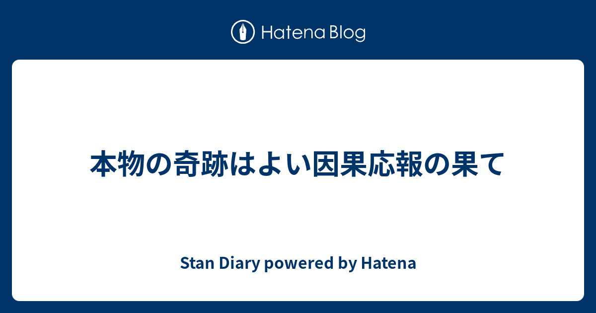 本物の奇跡はよい因果応報の果て Stan Diary Powered By Hatena