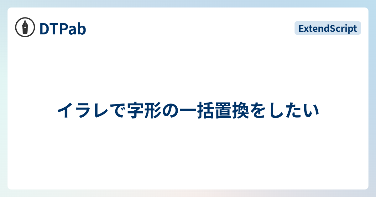 イラレで字形の一括置換をしたい Dtpab