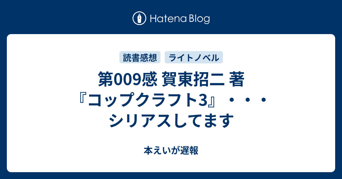 第009感 賀東招二 著 コップクラフト3 シリアスしてます 本えいが遅報