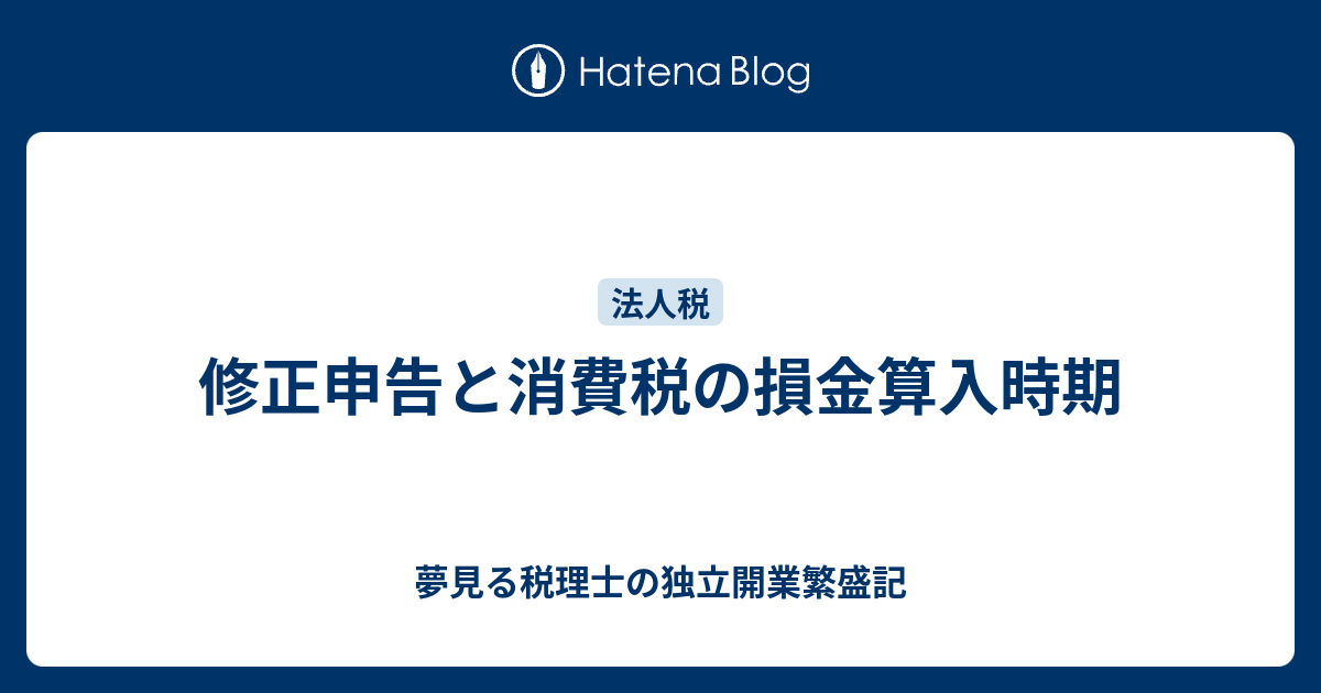 修正申告と消費税の損金算入時期 夢見る税理士の独立開業繁盛記