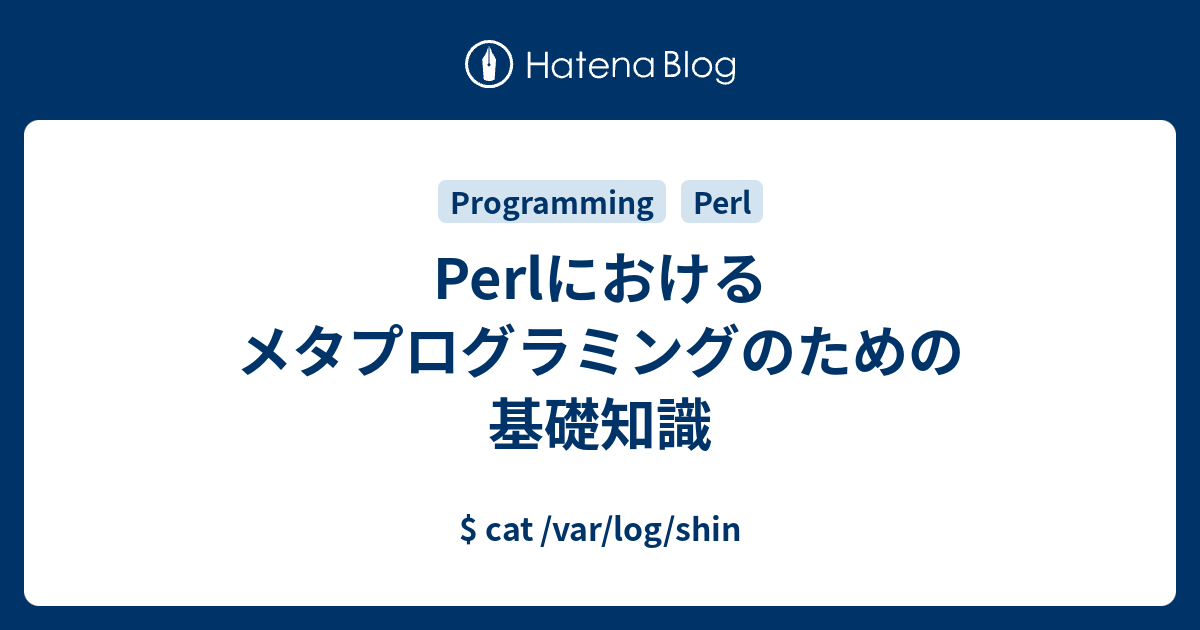 Perlにおけるメタプログラミングのための基礎知識 - $ cat /var/log/shin