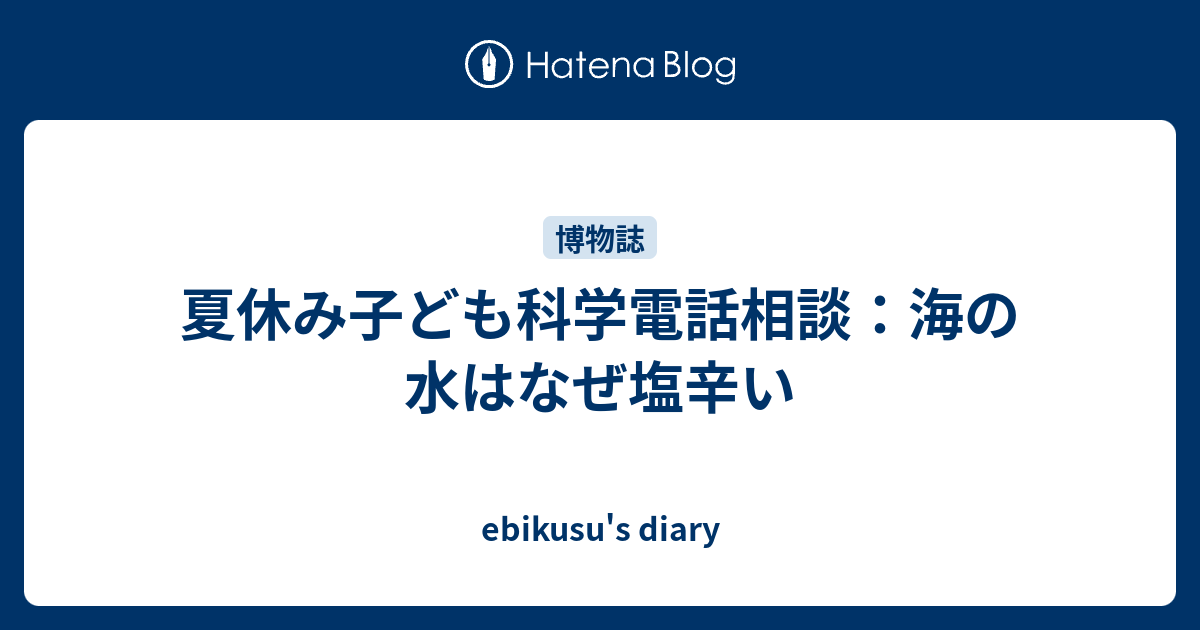 夏休み子ども科学電話相談：海の水はなぜ塩辛い Ebikusus Diary