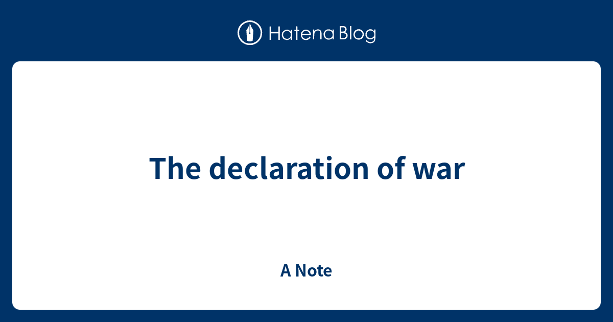 the-declaration-of-war-a-note