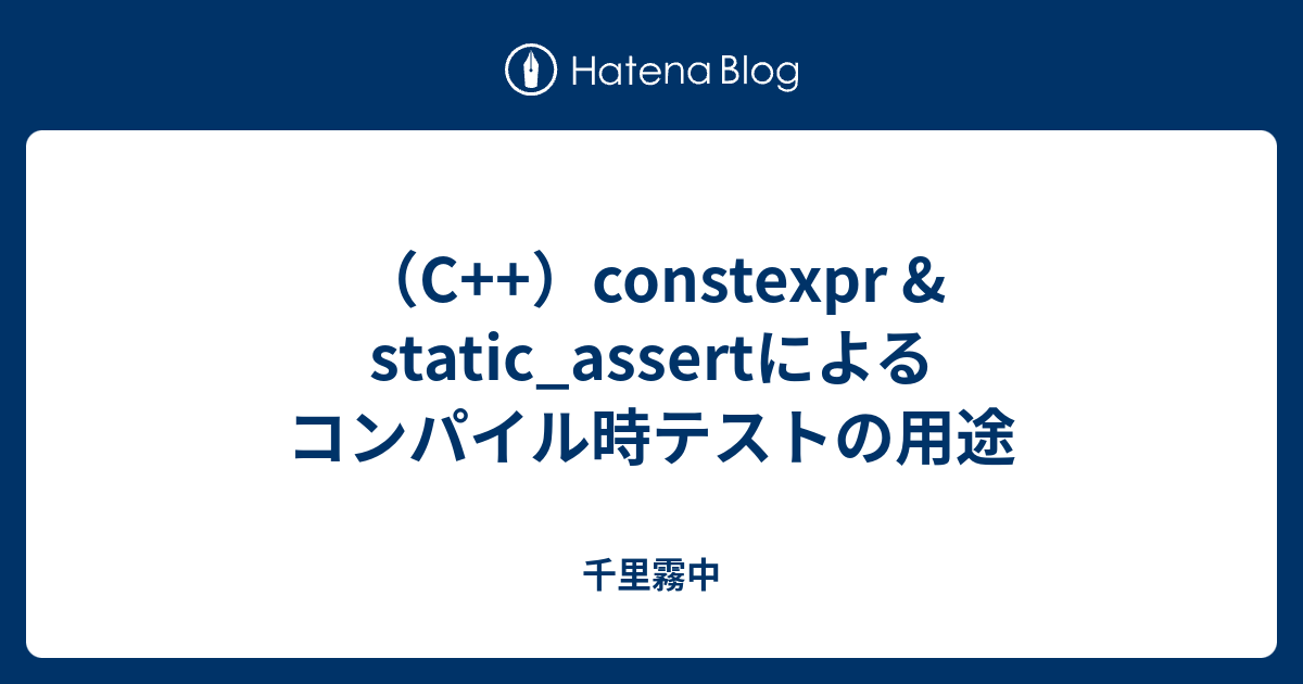 （C++）constexpr & static_assertによるコンパイル時テストの用途 千里霧中