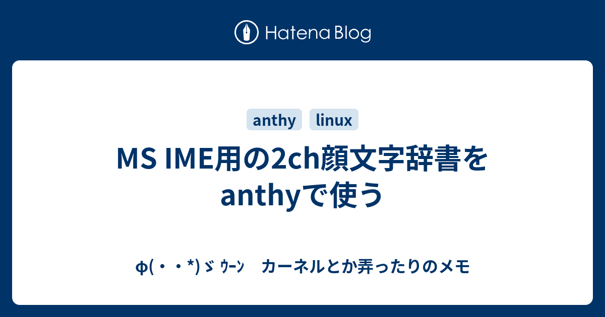 Ms Ime用の2ch顔文字辞書をanthyで使う F ゞ ｳｰﾝ カーネルとか弄ったりのメモ