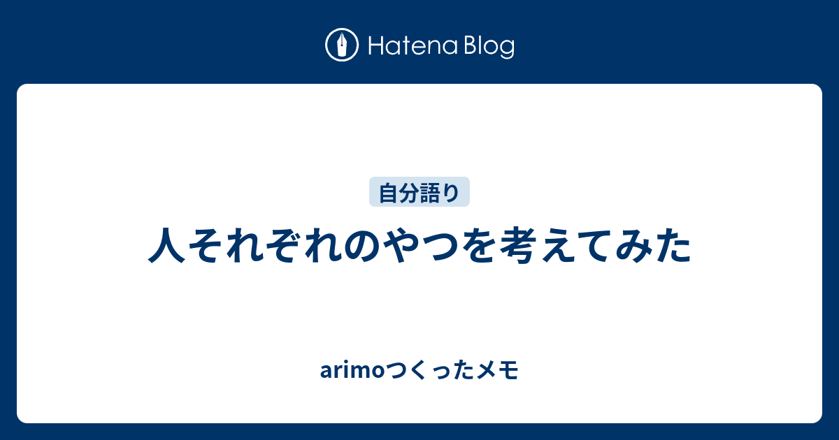 人それぞれのやつを考えてみた Arimoつくったメモ